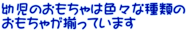 幼児のおもちゃは色々な種類の おもちゃが揃っています